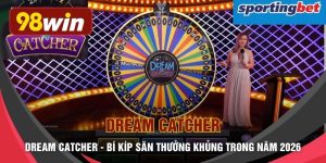 Dream Catcher - Bí Kíp Săn Thưởng Khủng Trong Năm 2026