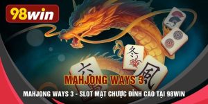 Mahjong Ways 3 - Slot Mạt Chược Đỉnh Cao Tại 98WIN 