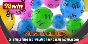 Soi Cầu Lô Theo Thứ - Phương Pháp Chuẩn Xác Nhất 2026