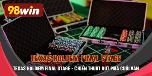 Texas Holdem Final Stage - Chiến Thuật Bứt Phá Cuối Ván