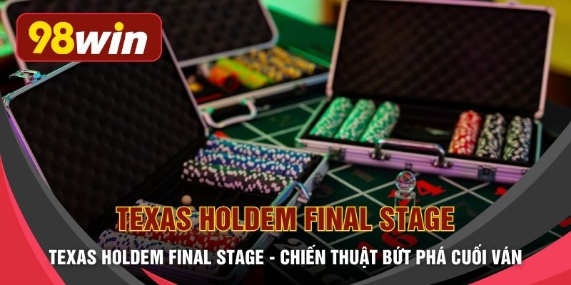 Texas Holdem Final Stage - Chiến Thuật Bứt Phá Cuối Ván