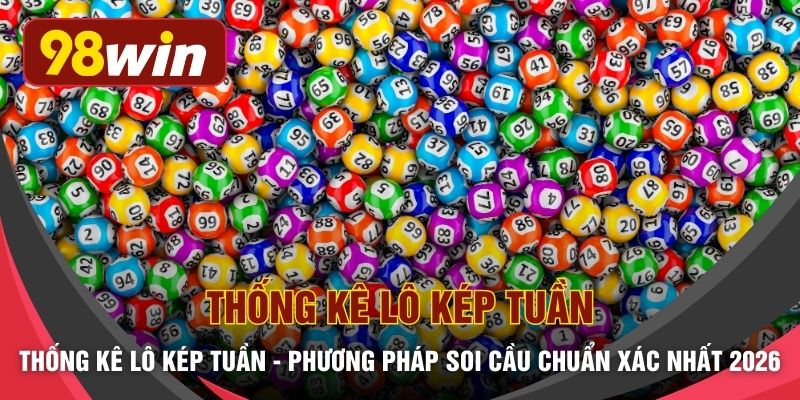 Thống Kê Lô Kép Tuần - Phương Pháp Soi Cầu Chuẩn Xác Nhất 2026